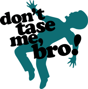 Don't Tase Me, Bro!